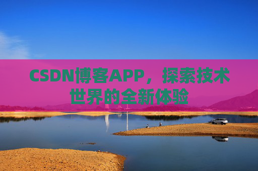 CSDN博客APP，探索技术世界的全新体验